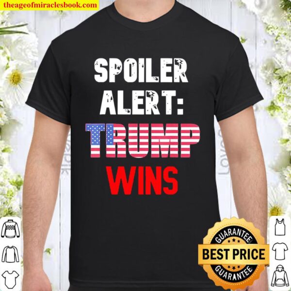 Spoiler alert Trump wins Trump wins Shirt