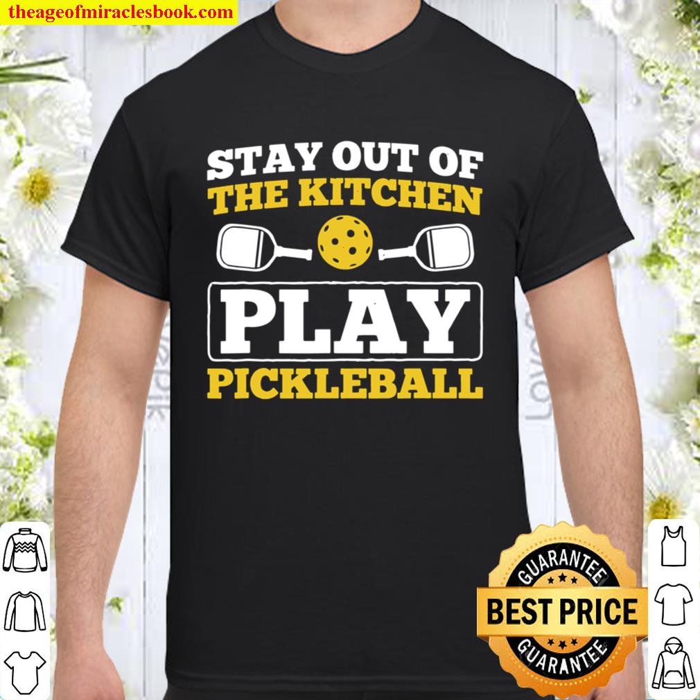 Stay Out Of Kitchen Play Pickleball Sport Pickleball 2021 Shirt, Hoodie, Long Sleeved, SweatShirt