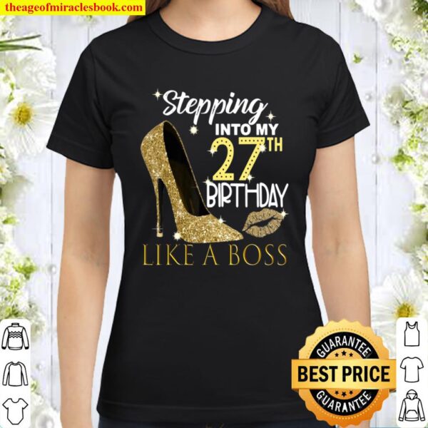 Stepping Into My 27Th Birthday Like A Boss Bday Gift Women Classic Women T-Shirt
