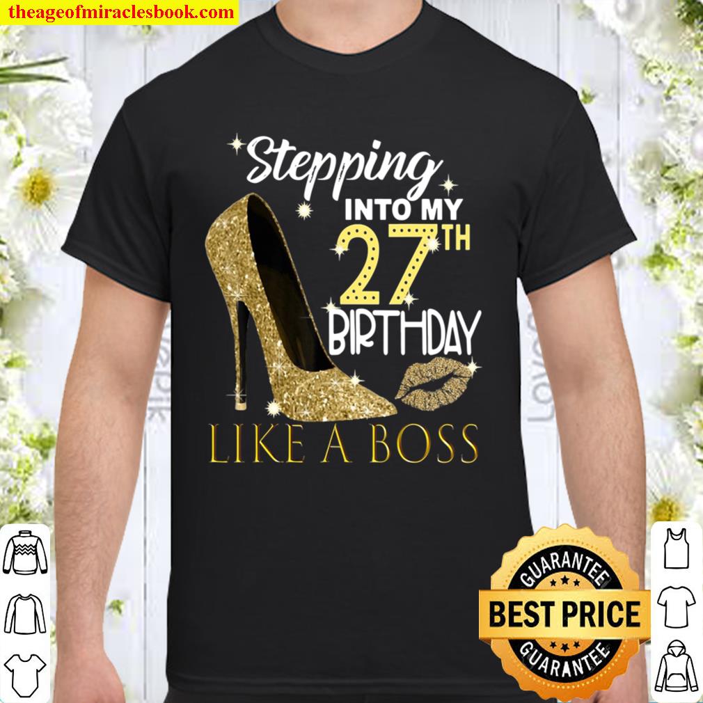 Stepping Into My 27Th Birthday Like A Boss Bday Gift Women limited Shirt, Hoodie, Long Sleeved, SweatShirt