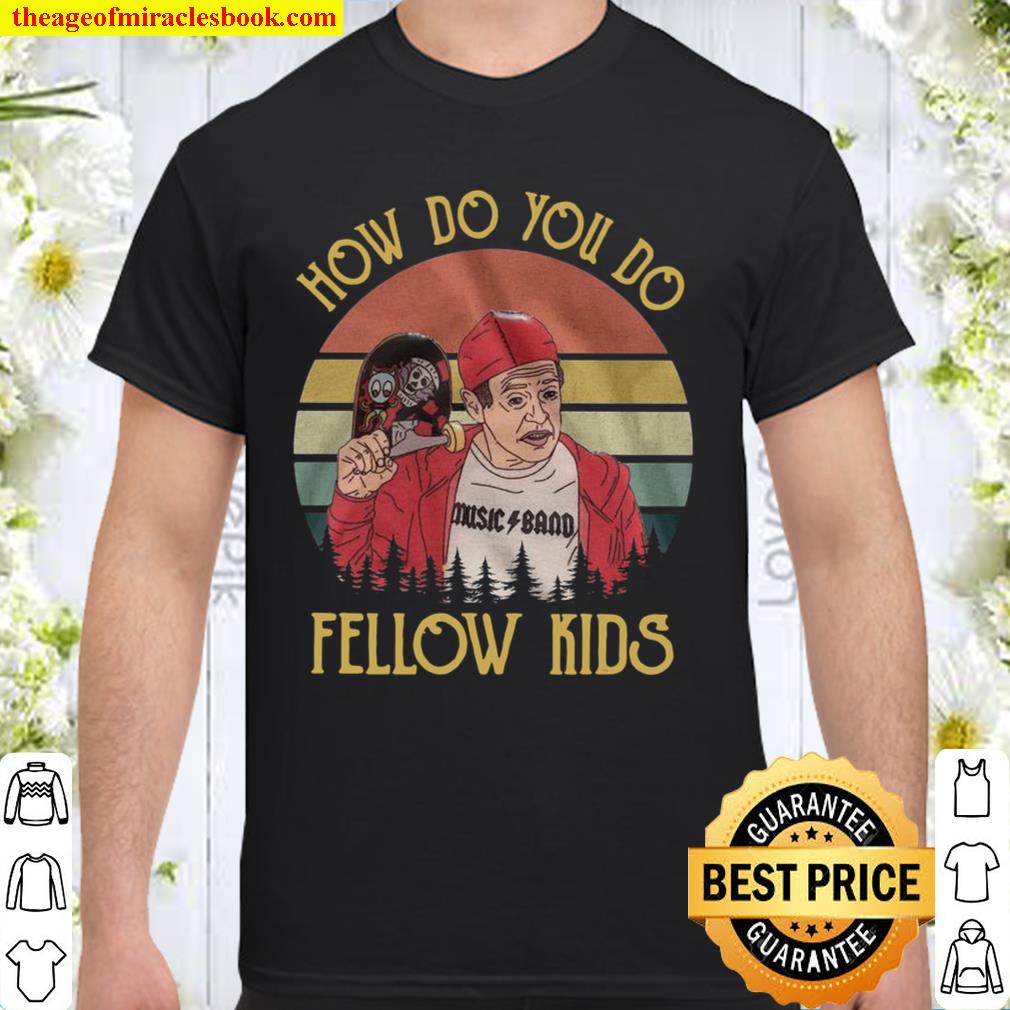 Steve Buscemi How Do You Do Fellow Kids Music Band Vintage Retro 2021 Shirt, Hoodie, Long Sleeved, SweatShirt