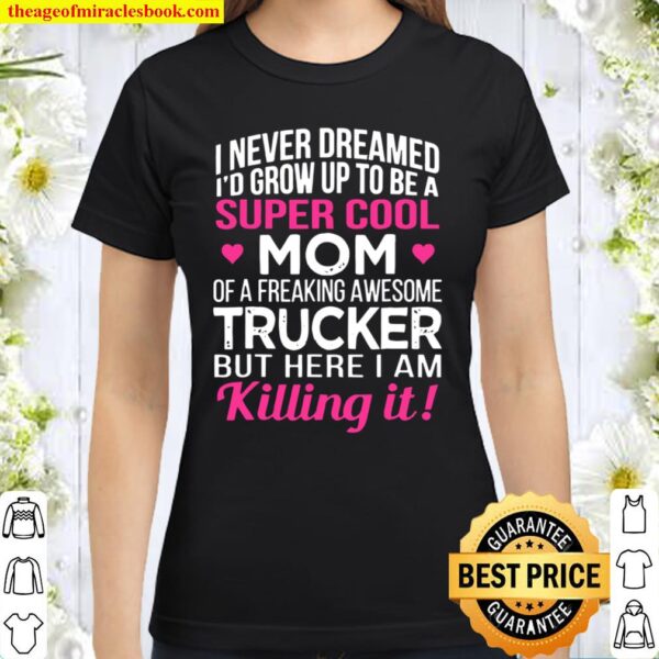 Super Cool Mom Of Freaking Awesome Trucker Mother’s Day Gift Classic Women T-Shirt