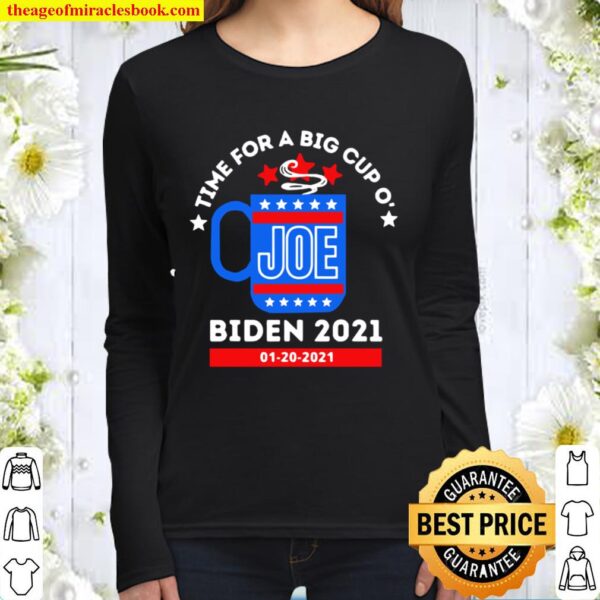 TIme for a big cup o’ Joe Biden 2021 1 20 2021 Women Long Sleeved