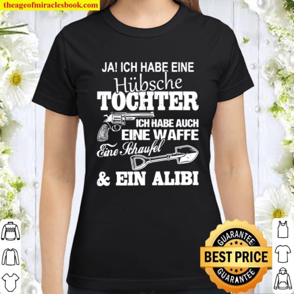 TShirt with German Text JA Ich HABE EINE HÜBSCHE TOCHTER ICH HABE ALSO Classic Women T-Shirt