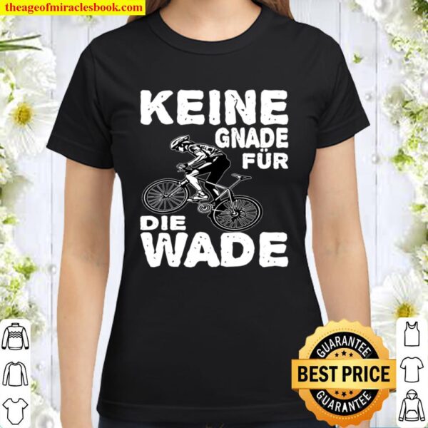 TShirt with German Text Keine Gnade Für Die Wade Mountain Bike BMX Mot Classic Women T-Shirt