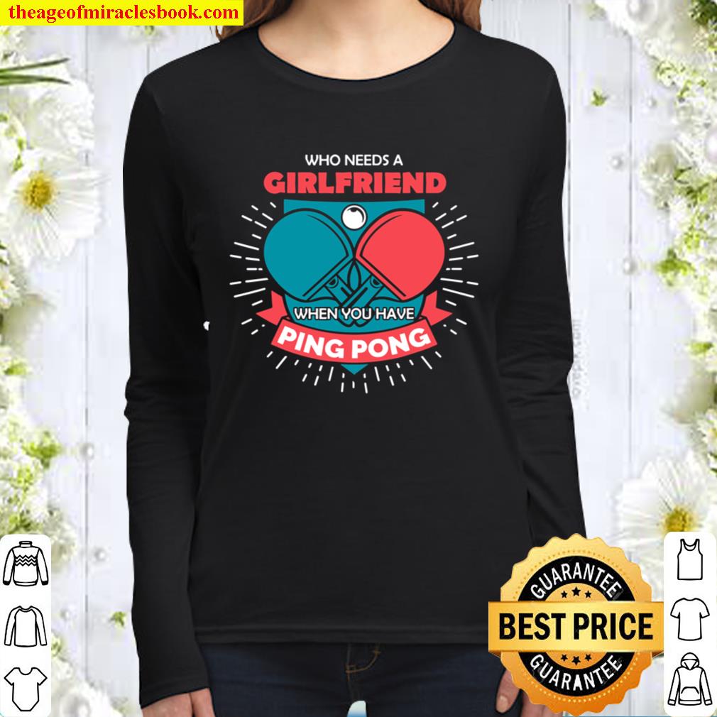 Table Tennis Who Needs A Girlfriend Funny Ping Pong Gift Women Long Sleeved