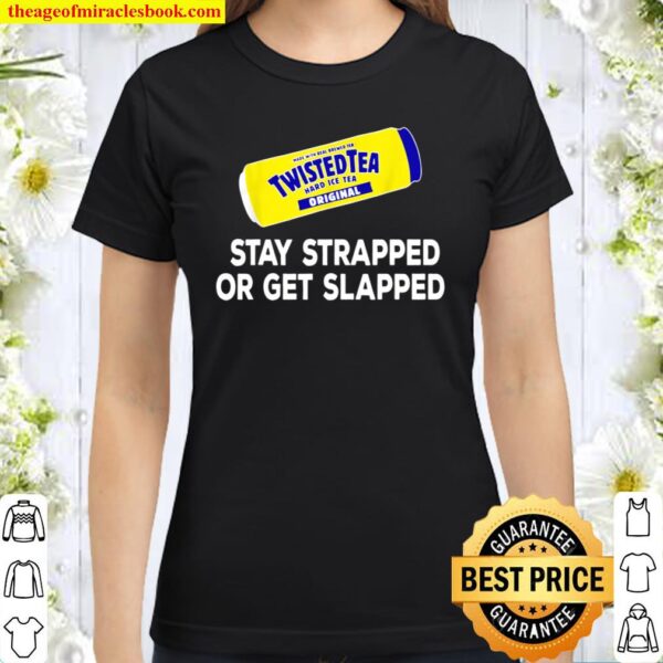 Tea Stay Strapped or Get Slapped Funny Twisted Classic Women T-Shirt
