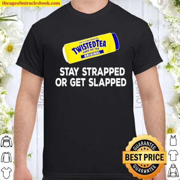 Tea Stay Strapped or Get Slapped Funny Twisted Shirt