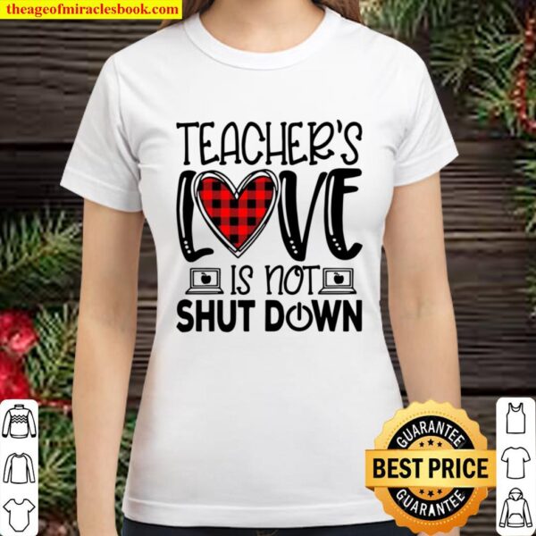 Teacher’s Love Is Not Shut Down Classic Women T-Shirt