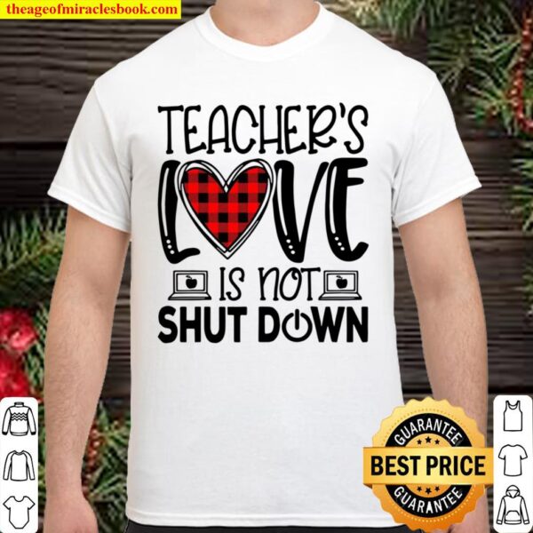 Teacher’s Love Is Not Shut Down Shirt