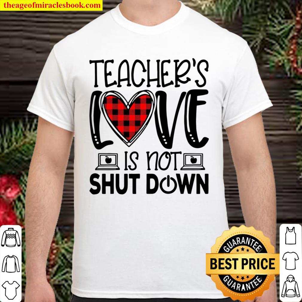 Teacher’s Love Is Not Shut Down 2021 Shirt, Hoodie, Long Sleeved, SweatShirt