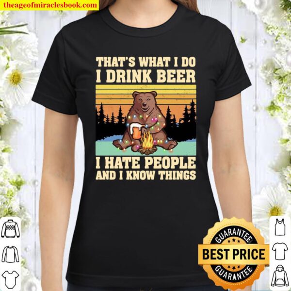 That’s What I Do I Drink Beer I Go Outside And I Know Things Bear Camp Classic Women T-Shirt