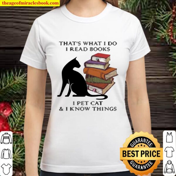 That’s What I Do I Read Books I Pet Cat And I Know Things Quote Classic Women T-Shirt