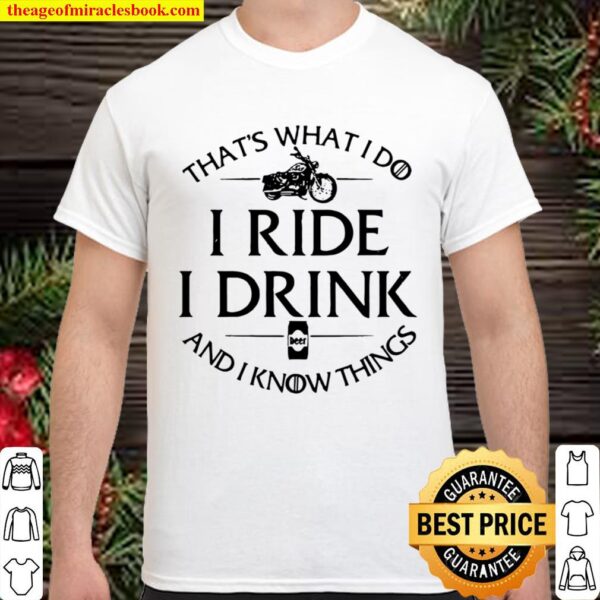 That’s What I Do I Ride I Drink And I Know Things Motorbike Shirt