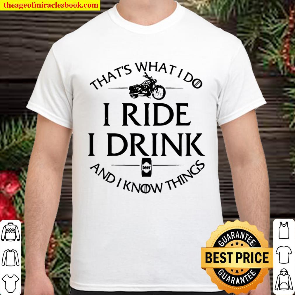 That’s What I Do I Ride I Drink And I Know Things Motorbike new Shirt, Hoodie, Long Sleeved, SweatShirt