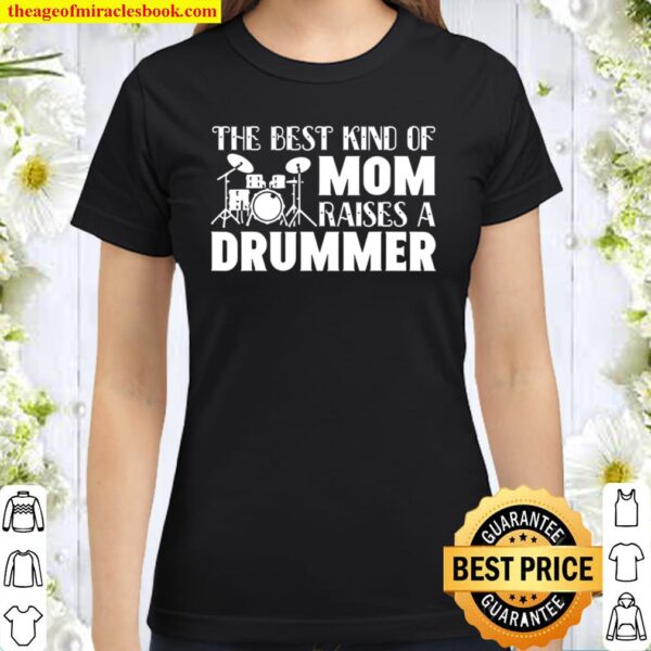 The Best Kind Of Mom Raises A Drummer Funny Gift Classic Women T-Shirt