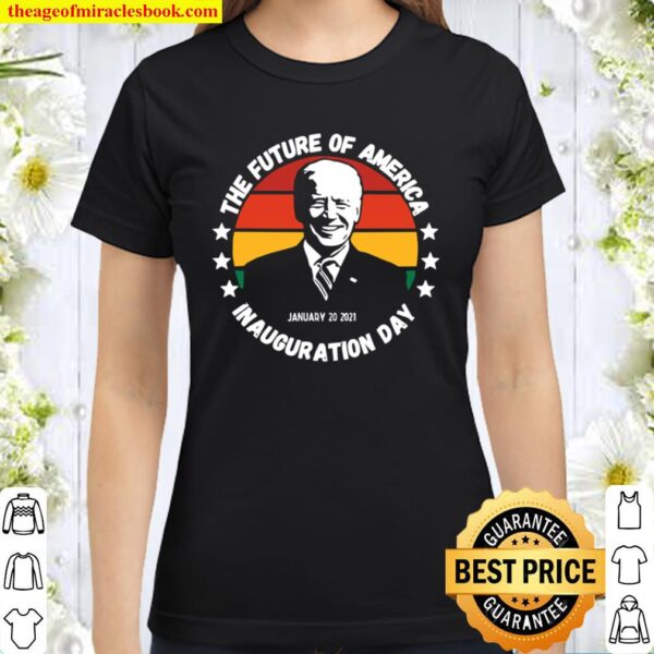 The Future Of American Inauguration Day January 20 2021 Joe Biden Vint Classic Women T-Shirt