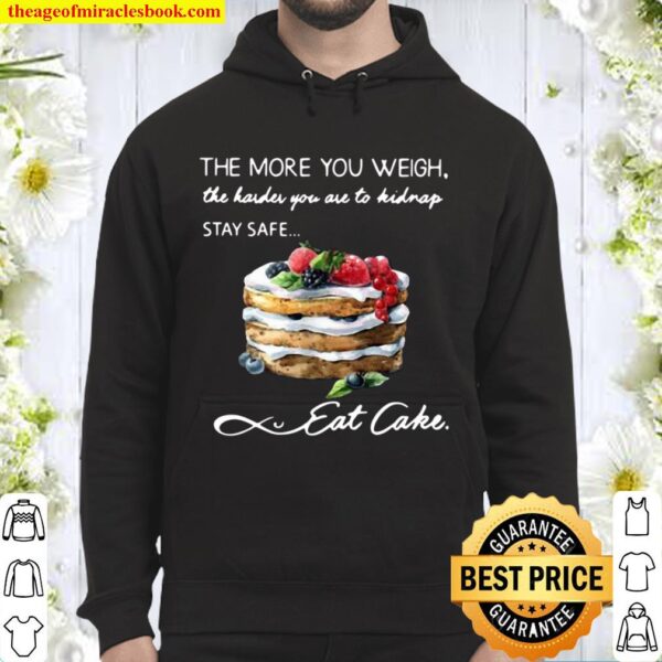 The More You Weigh The Harder You Are To Kidnap Stay Safe Eat Cake Hoodie