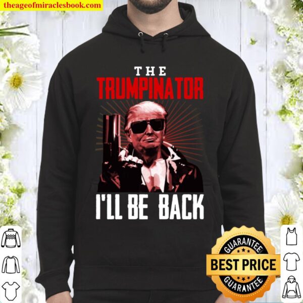 The Trumpinator I_ll Be Back T-Shirt - Funny Trump Hoodie