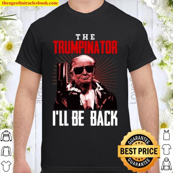 The Trumpinator I_ll Be Back T-Shirt - Funny Trump Shirt