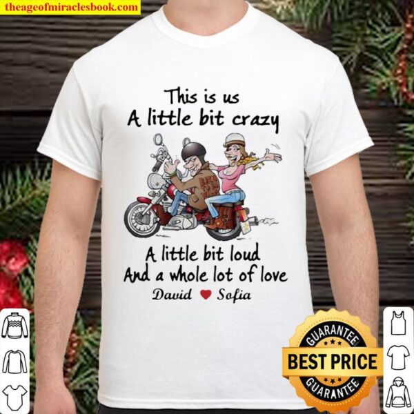 This Is Us A Little Bit Crazy A Little Bit Loud And A Whole Lot Of Lov Shirt