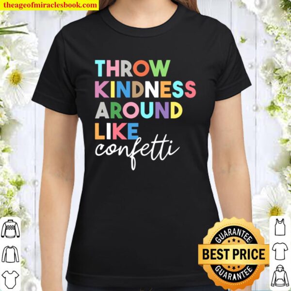 Throw Kindness Around Like Confetti Be Kind Classic Women T-Shirt