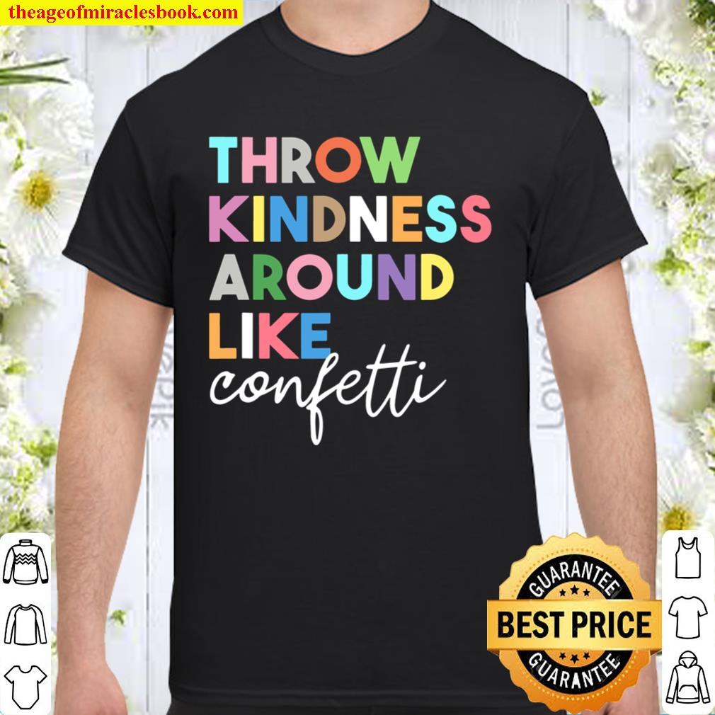 Throw Kindness Around Like Confetti Be Kind hot Shirt, Hoodie, Long Sleeved, SweatShirt