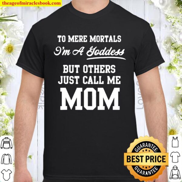 To Mere Mortals I’m A Joddess But Others Just Call Me Mom Shirt
