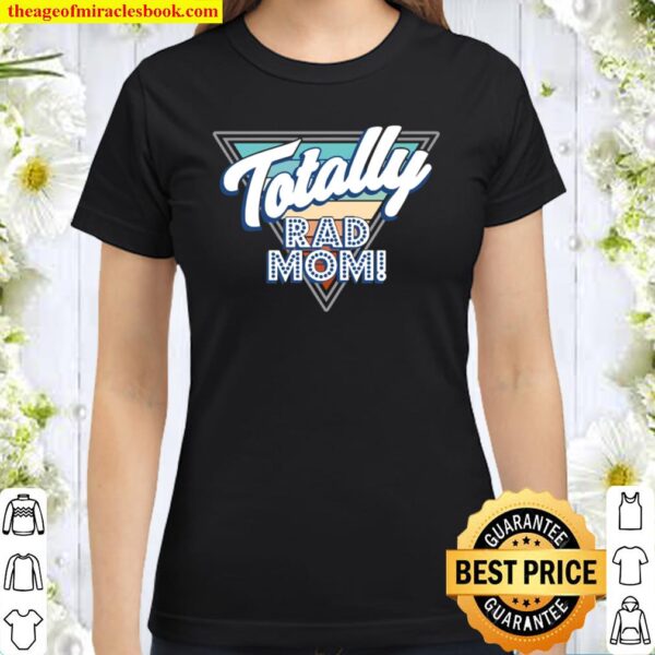Totally Rad Mom Flashy Nerd Genius Cool Family Tee Classic Women T-Shirt