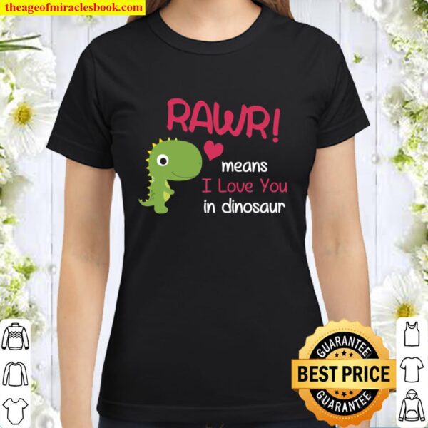 Trex Valentines Day Rawr Means I Love You In Dinosaurshirt Classic Women T-Shirt