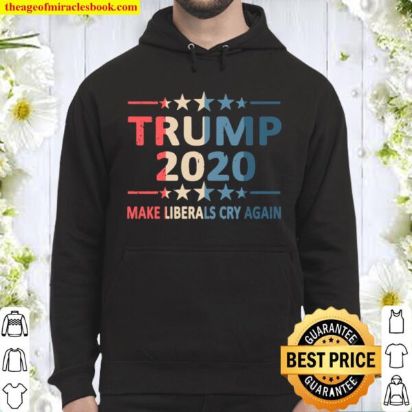 Trump 2020 Make Liberals Cry Again President Rally Election Pullover Hoodie
