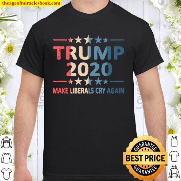 Trump 2020 Make Liberals Cry Again President Rally Election Pullover Shirt