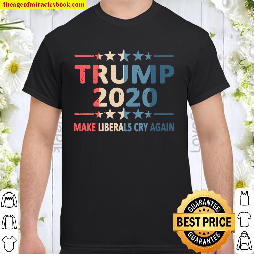 Trump 2020 Make Liberals Cry Again President Rally Election Pullover hot Shirt, Hoodie, Long Sleeved, SweatShirt