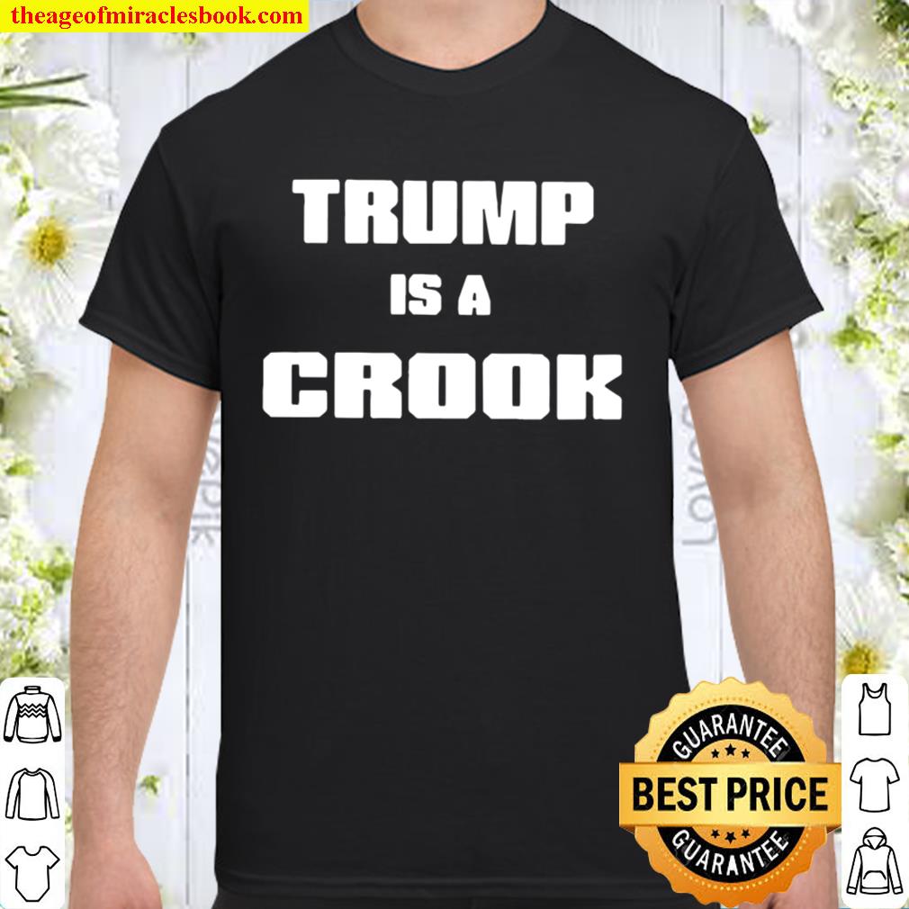 Trump is a crook 2021 Shirt, Hoodie, Long Sleeved, SweatShirt