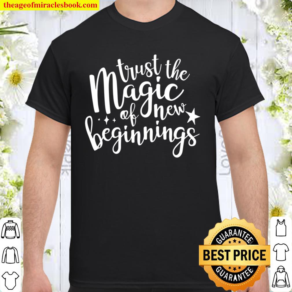 Trust the Magic of New Beginnings Shirt,Inspirational Quotes hot Shirt, Hoodie, Long Sleeved, SweatShirt