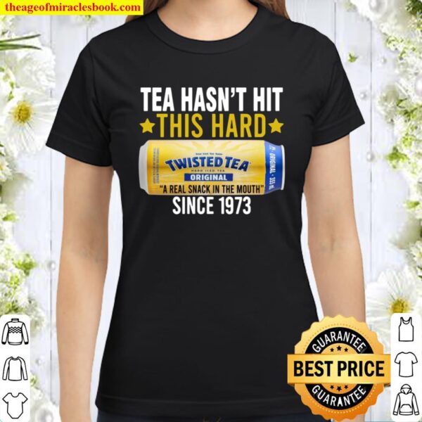 Twisted Original Tea Hasn’t Hit This Hard Since 1773 Classic Women T-Shirt