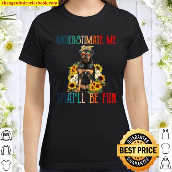 Underestimate Me That’ll Be Fun Rottweiler Dog Sunflower Classic Women T-Shirt