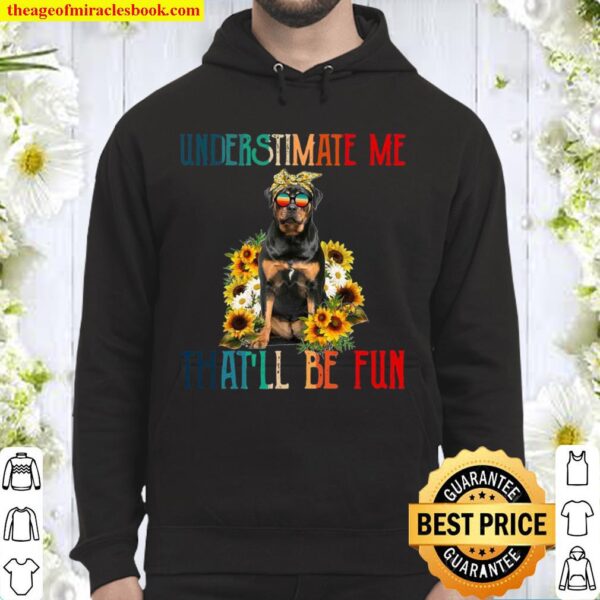 Underestimate Me That’ll Be Fun Rottweiler Dog Sunflower Hoodie