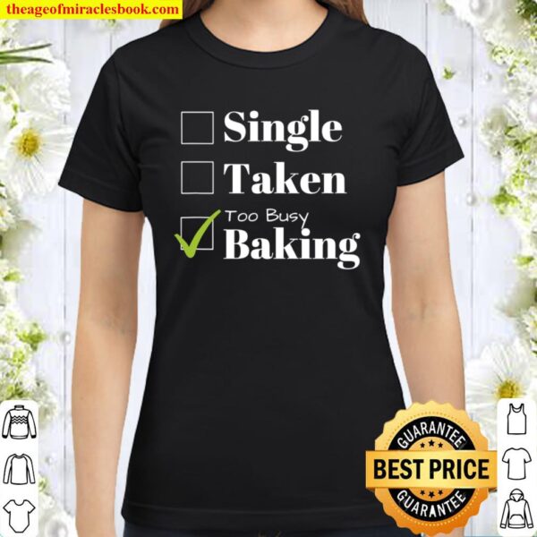 Valentine’s Day Tshirt Single, Taken, Too Busy Baking Classic Women T-Shirt