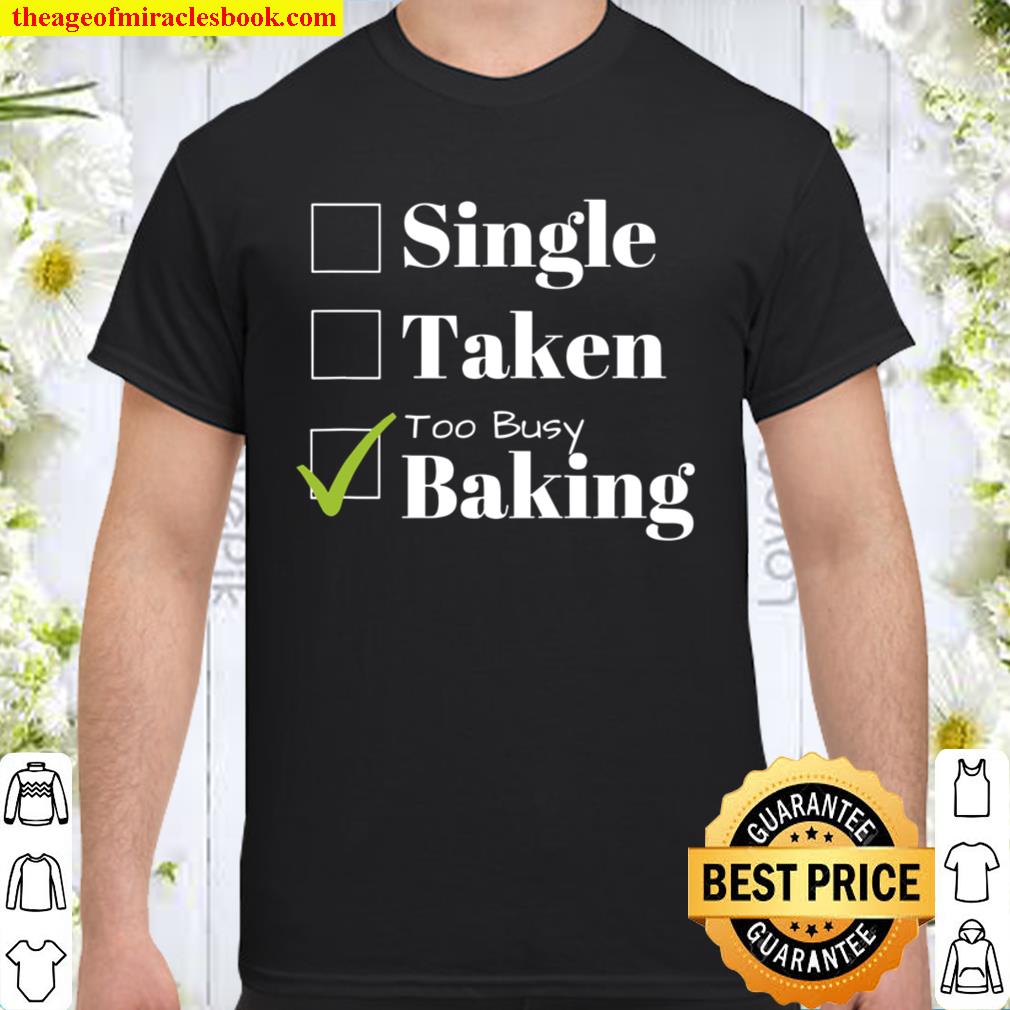 Valentine’s Day Tshirt Single, Taken, Too Busy Baking limited Shirt, Hoodie, Long Sleeved, SweatShirt