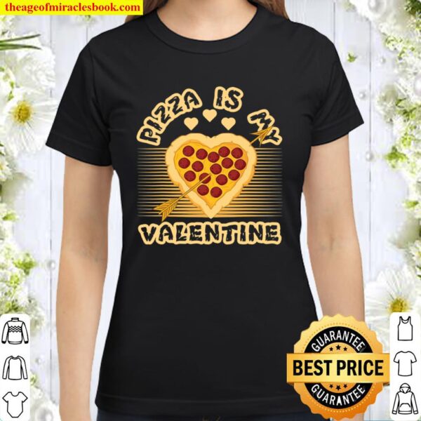 Valentines Day – Pizza Is My Valentine Classic Women T-Shirt