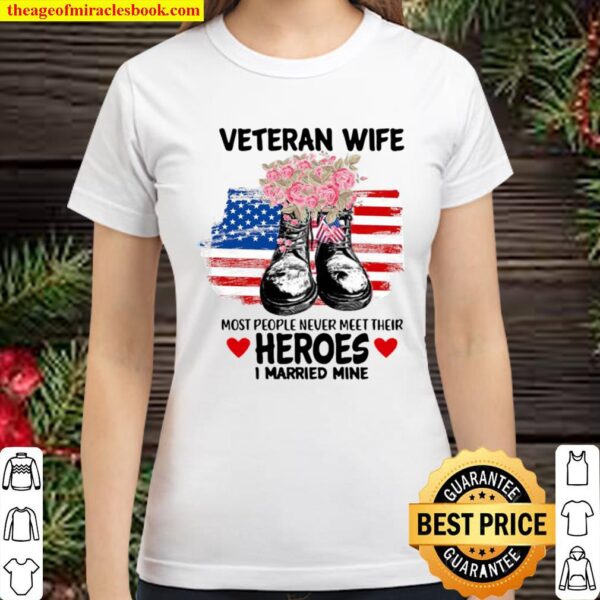 Veteran Wife Most People Never Meet Their Heroes I Married Mine Us Fla Classic Women T-Shirt