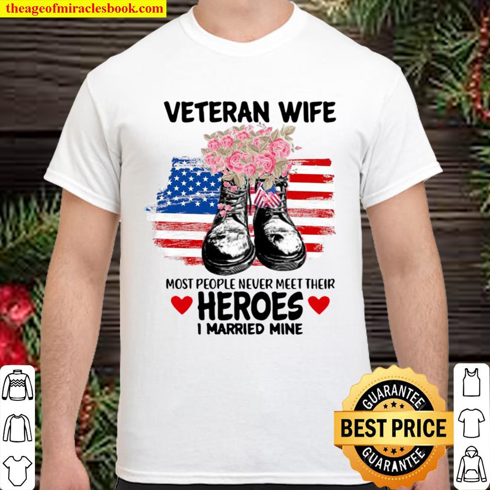 Veteran Wife Most People Never Meet Their Heroes I Married Mine Us Flag 2021 Shirt, Hoodie, Long Sleeved, SweatShirt