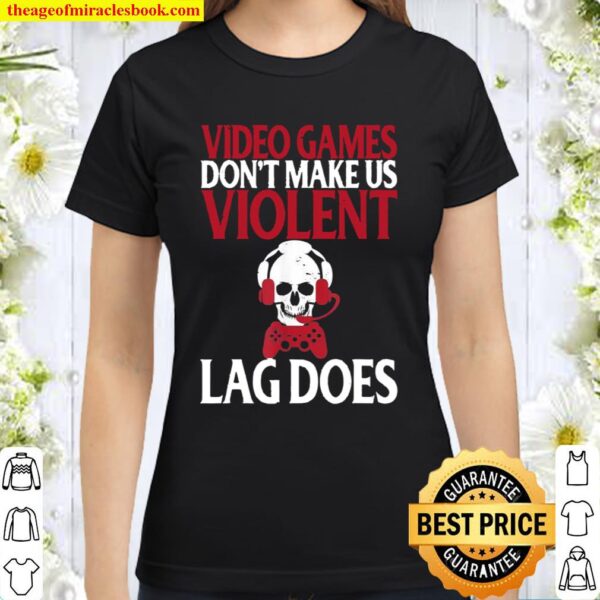 Video Games Don’t Make Us Violent Lag Does Gamer Classic Women T-Shirt