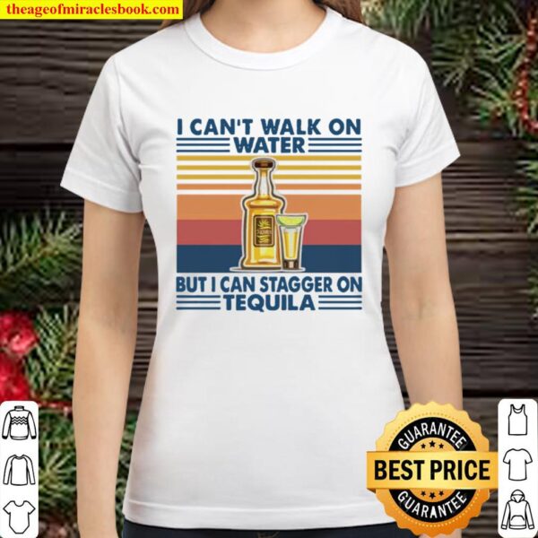 Vintage I can’t I walk on water but I can stagger on tequila Classic Women T-Shirt
