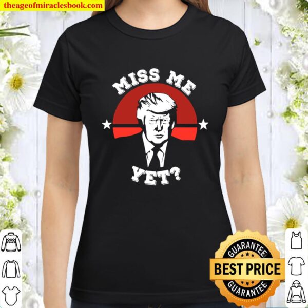 Vintage Miss Me Yet Funny Trump Is Still My President Gift Classic Women T-Shirt