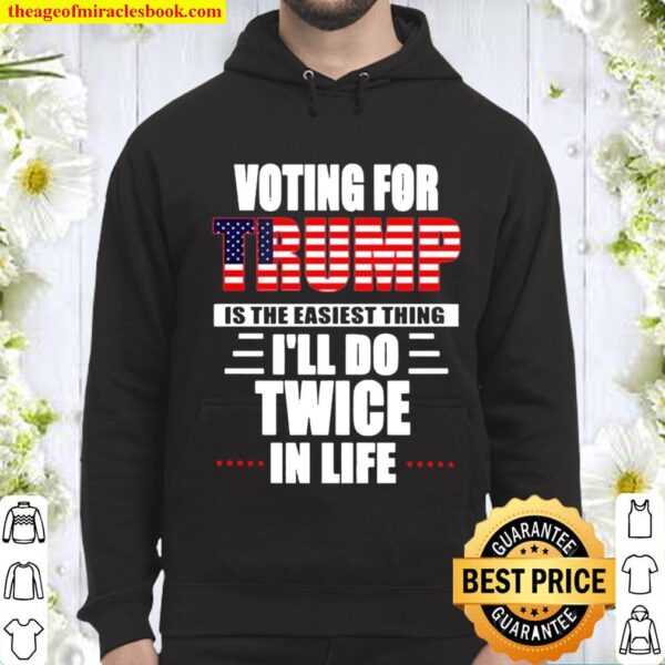 Voting for Trump is the easiest thing I’ll do twice in life Hoodie