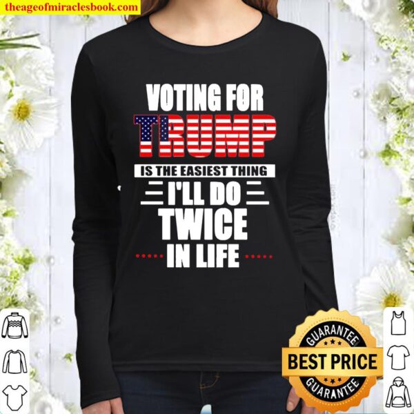 Voting for Trump is the easiest thing I’ll do twice in life Women Long Sleeved