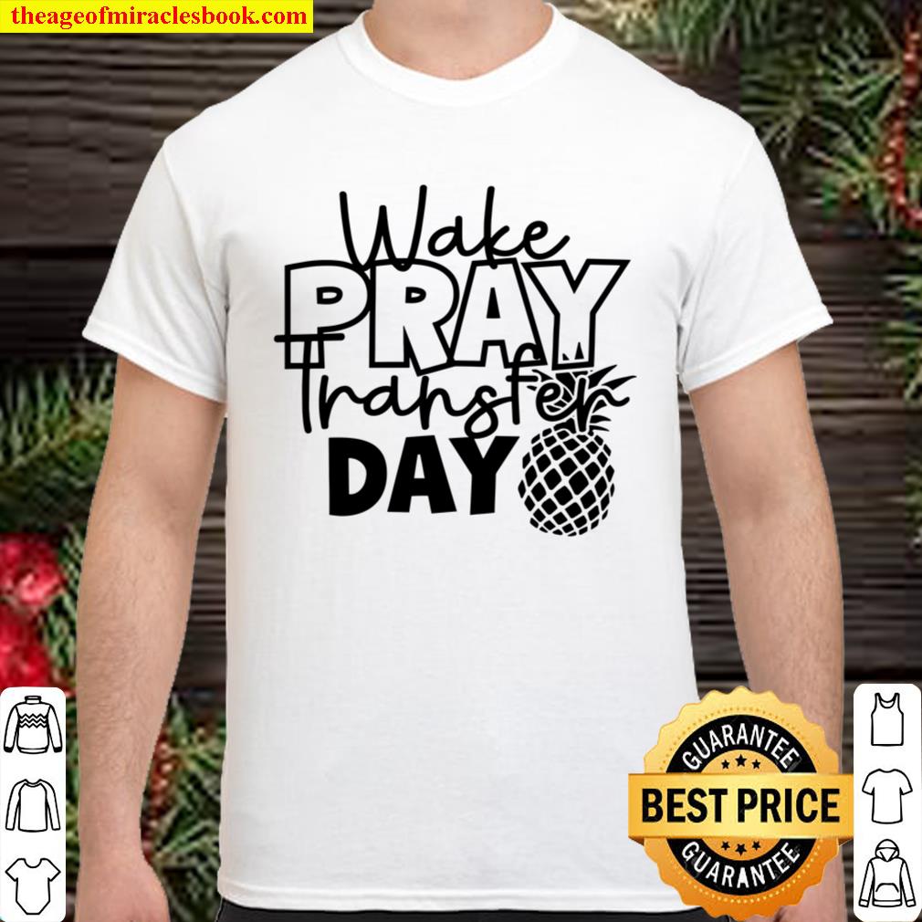 Wake Pray Transfer Day Shirt IVF Shirt Transfer Day 2021 Shirt, Hoodie, Long Sleeved, SweatShirt