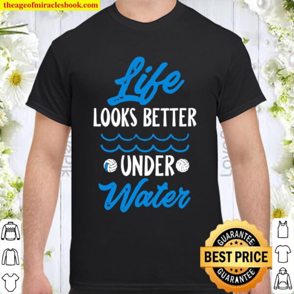 Water Polo Life Looks Better Under Water Shirt